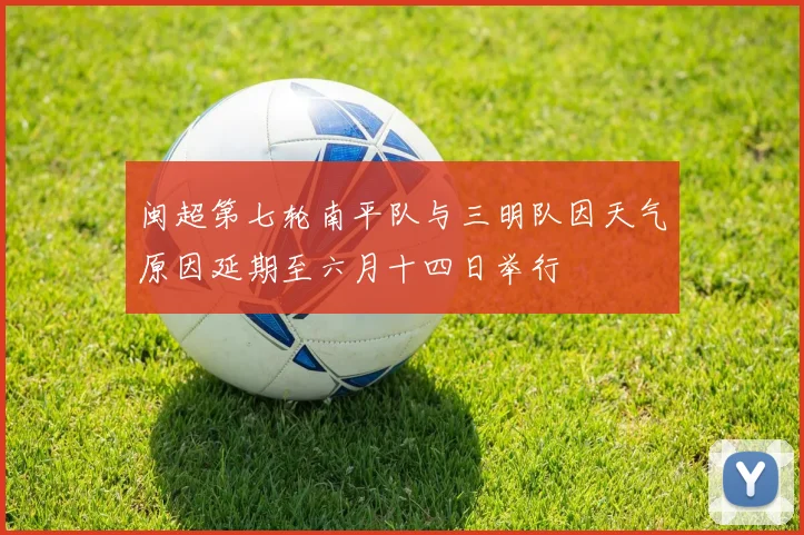 闽超第七轮南平队与三明队因天气原因延期至六月十四日举行